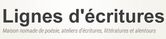 Lignes d'écritures - Maison nomade de poésie, ateliers d'écritures , littératures et alentours